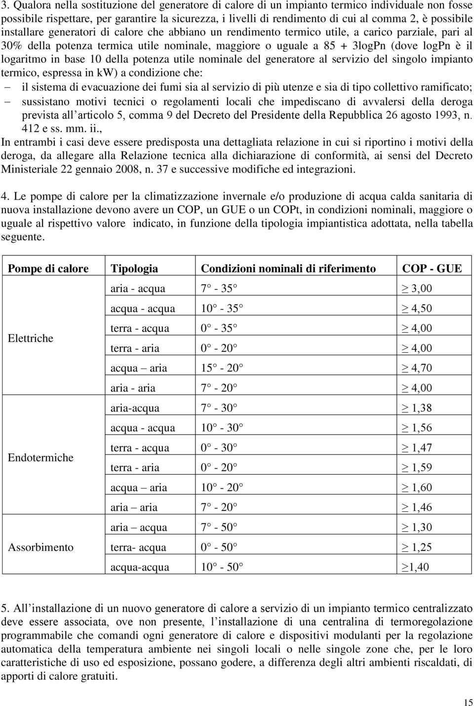 il logaritmo in base 10 della potenza utile nominale del generatore al servizio del singolo impianto termico, espressa in kw) a condizione che: il sistema di evacuazione dei fumi sia al servizio di