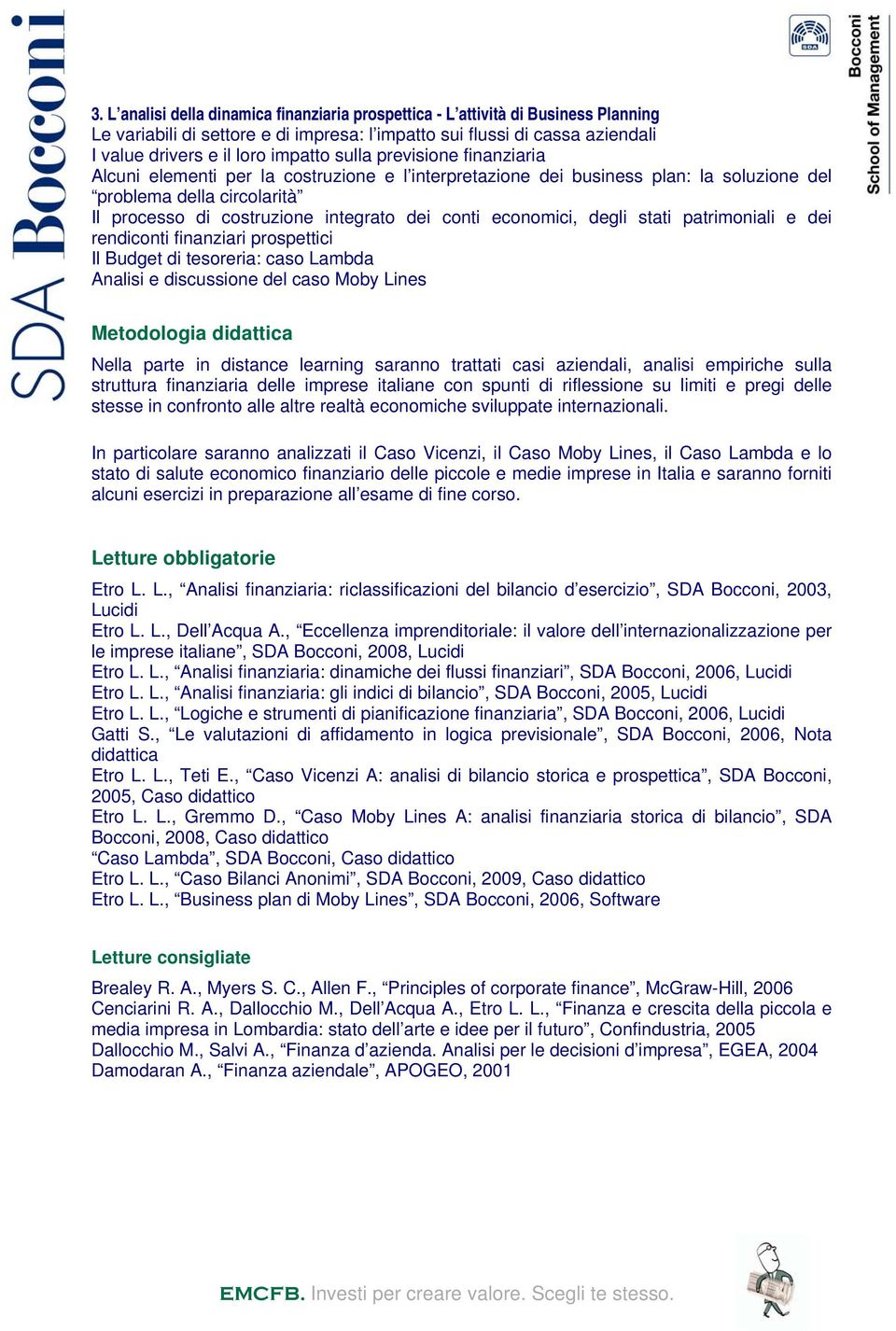 economici, degli stati patrimoniali e dei rendiconti finanziari prospettici Il Budget di tesoreria: caso Lambda Analisi e discussione del caso Moby Lines Metodologia didattica Nella parte in distance