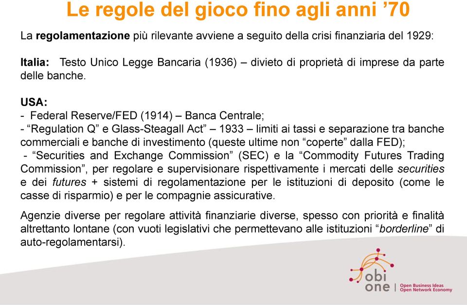 USA: - Federal Reserve/FED (1914) Banca Centrale; - Regulation Q e Glass-Steagall Act 1933 limiti ai tassi e separazione tra banche commerciali e banche di investimento (queste ultime non coperte