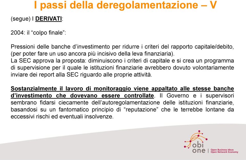 La SEC approva la proposta: diminuiscono i criteri di capitale e si crea un programma di supervisione per il quale le istituzioni finanziarie avrebbero dovuto volontariamente inviare dei report alla