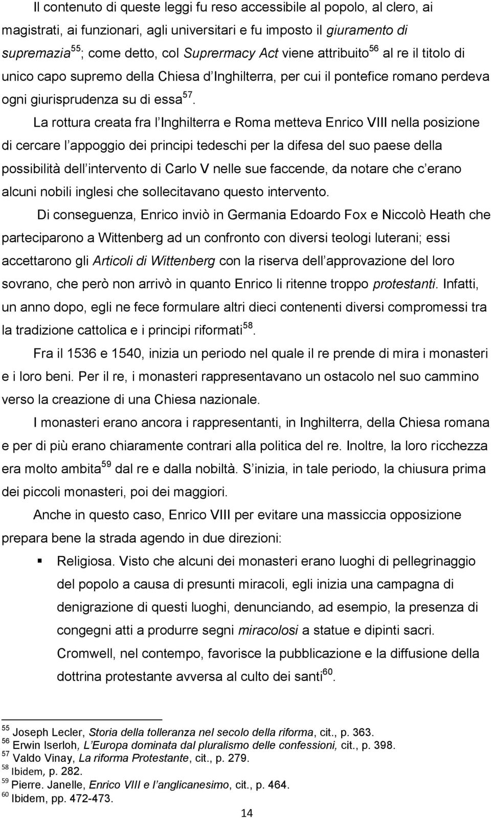 La rottura creata fra l Inghilterra e Roma metteva Enrico VIII nella posizione di cercare l appoggio dei principi tedeschi per la difesa del suo paese della possibilità dell intervento di Carlo V