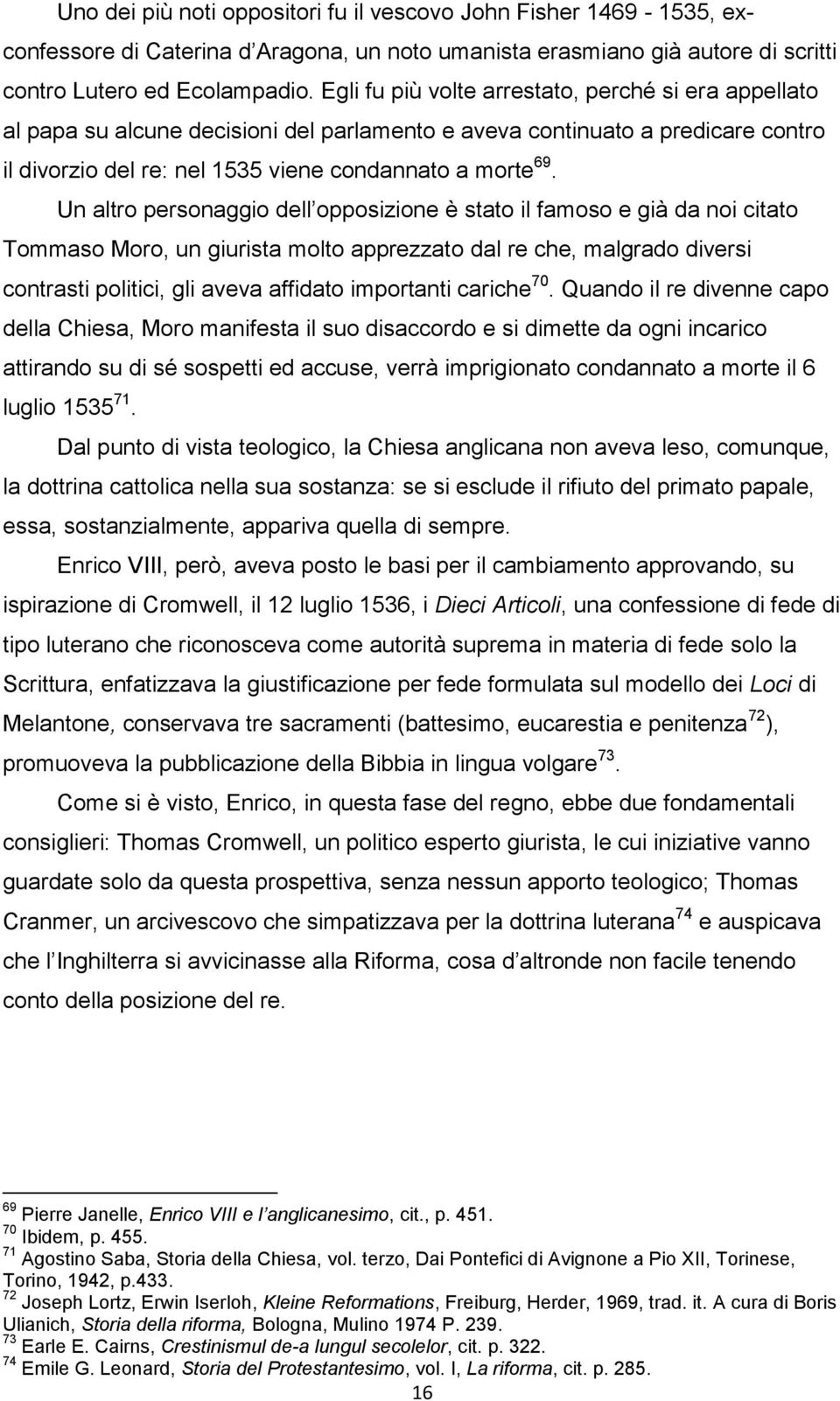 Un altro personaggio dell opposizione è stato il famoso e già da noi citato Tommaso Moro, un giurista molto apprezzato dal re che, malgrado diversi contrasti politici, gli aveva affidato importanti