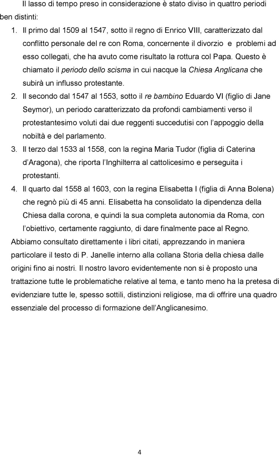 rottura col Papa. Questo è chiamato il periodo dello scisma in cui nacque la Chiesa Anglicana che subirà un influsso protestante. 2.