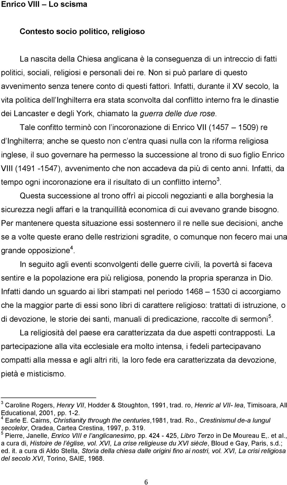 Infatti, durante il XV secolo, la vita politica dell Inghilterra era stata sconvolta dal conflitto interno fra le dinastie dei Lancaster e degli York, chiamato la guerra delle due rose.