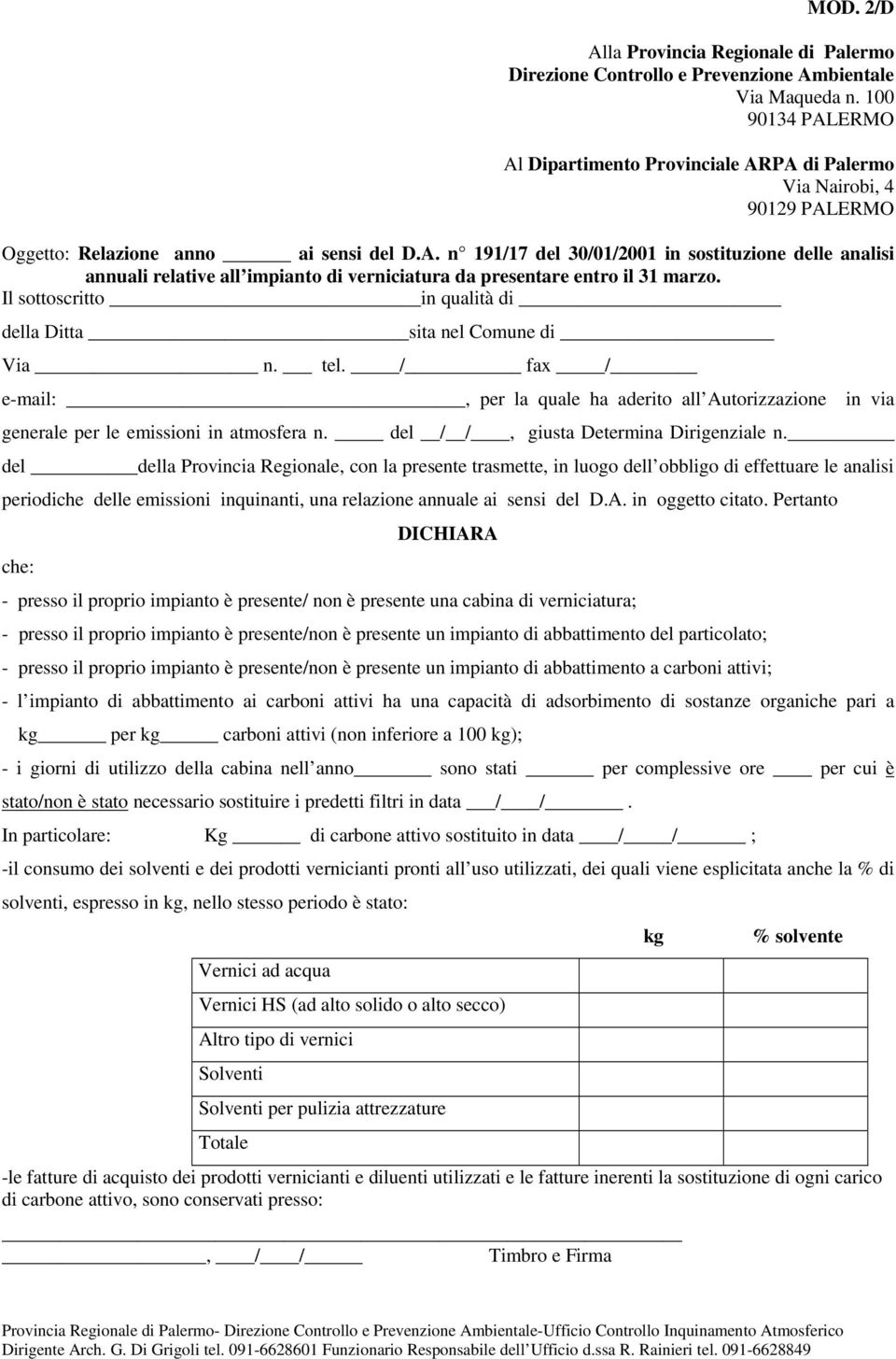 Il sottoscritto in qualità di della Ditta sita nel Comune di Via n. tel. / fax / e-mail:, per la quale ha aderito all Autorizzazione in via generale per le emissioni in atmosfera n.