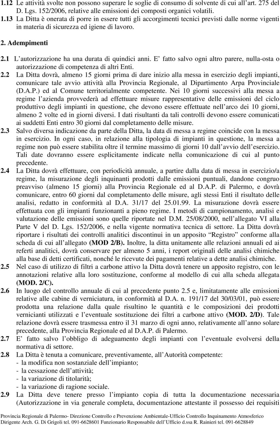 13 La Ditta è onerata di porre in essere tutti gli accorgimenti tecnici previsti dalle norme vigenti in materia di sicurezza ed igiene di lavoro. 2. Adempimenti 2.