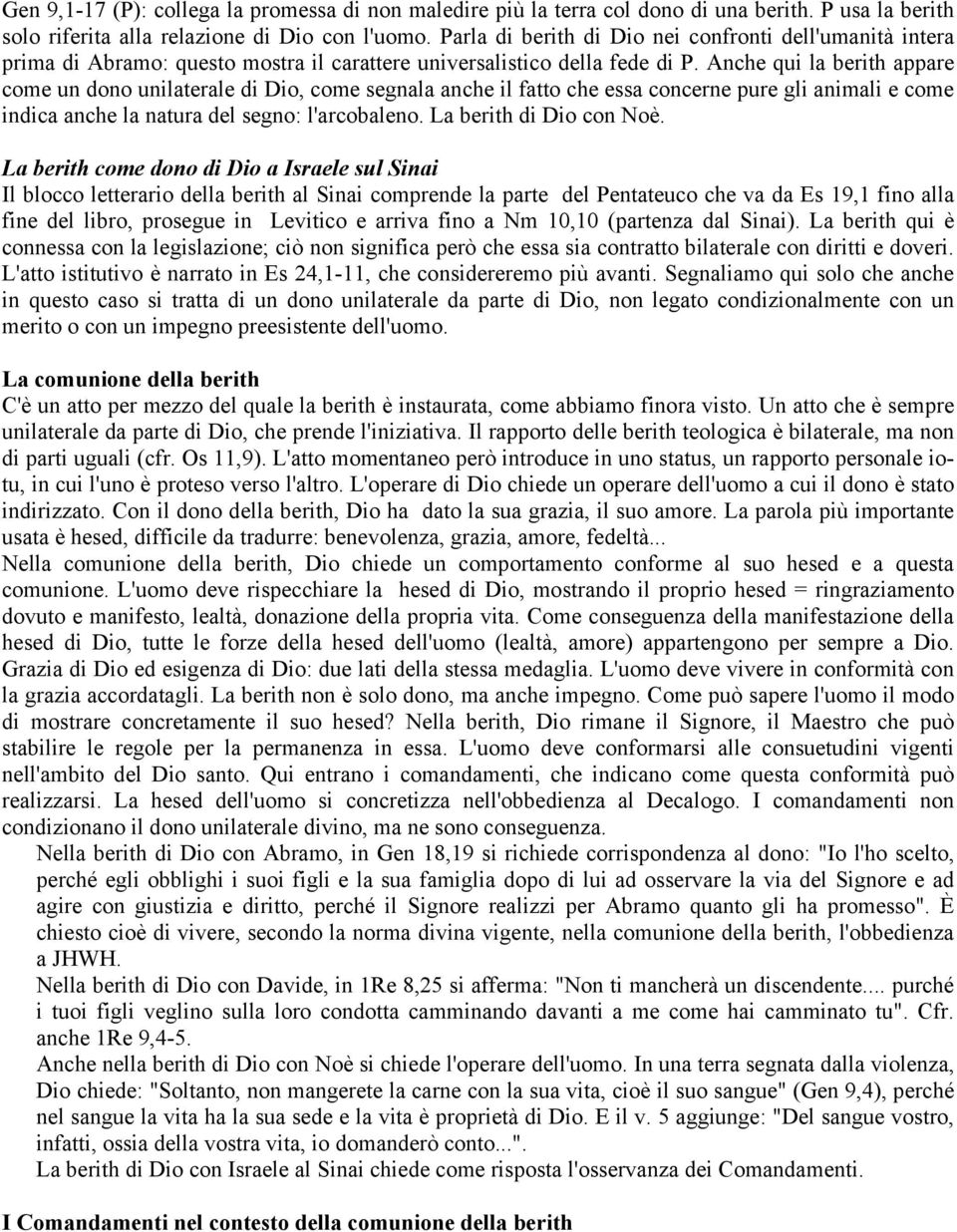 Anche qui la berith appare come un dono unilaterale di Dio, come segnala anche il fatto che essa concerne pure gli animali e come indica anche la natura del segno: l'arcobaleno.