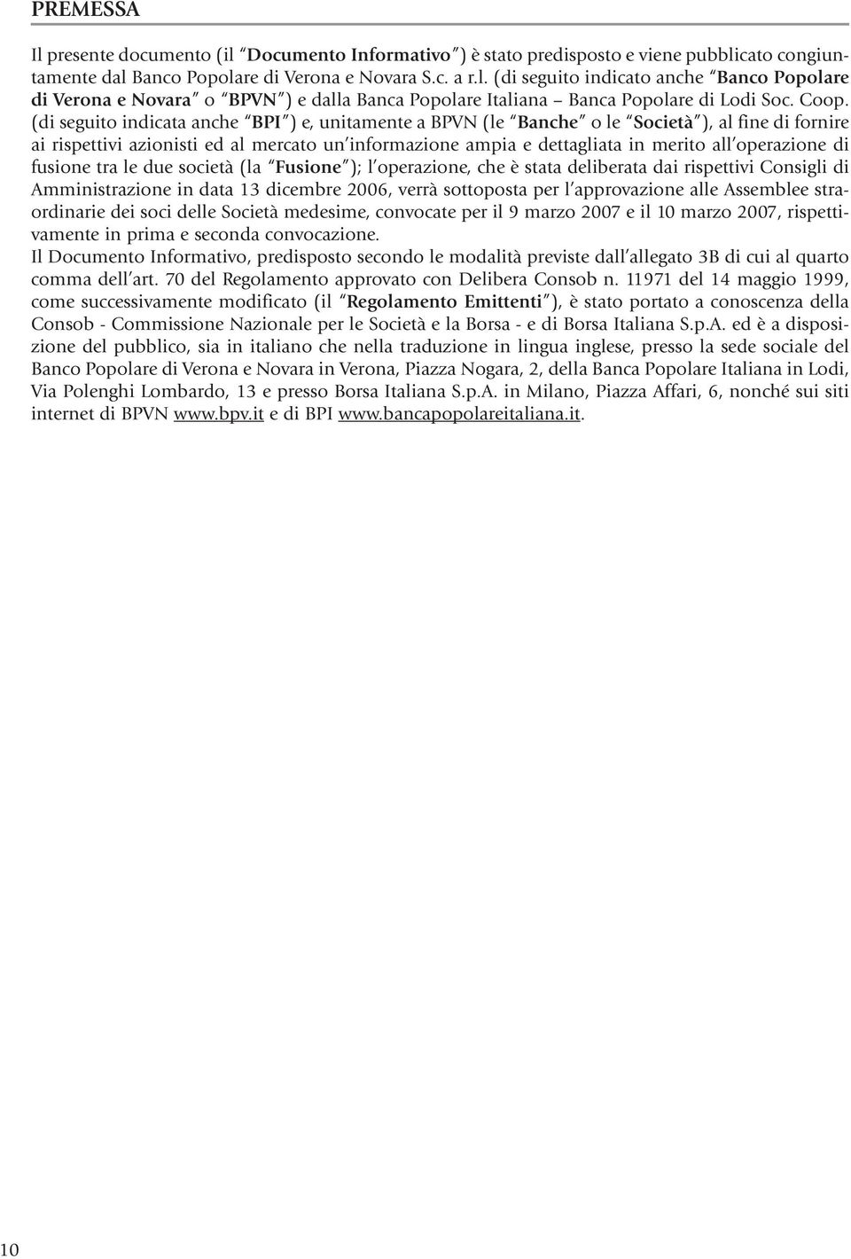 operazione di fusione tra le due società (la Fusione ); l operazione, che è stata deliberata dai rispettivi Consigli di Amministrazione in data 13 dicembre 2006, verrà sottoposta per l approvazione