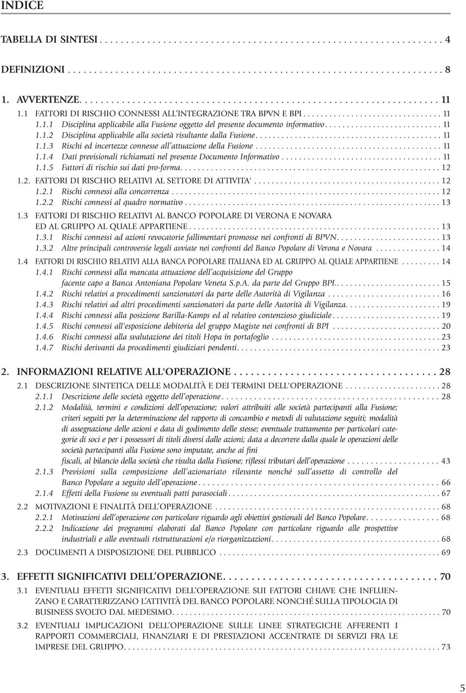 .......................................... 11 1.1.3 Rischi ed incertezze connesse all attuazione della Fusione........................................... 11 1.1.4 Dati previsionali richiamati nel presente Documento Informativo.