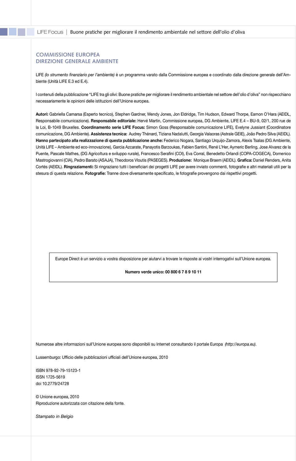 I contenuti della pubblicazione LIFE tra gli olivi: Buone pratiche per migliorare il rendimento ambientale nel settore dell olio d oliva non rispecchiano necessariamente le opinioni delle istituzioni