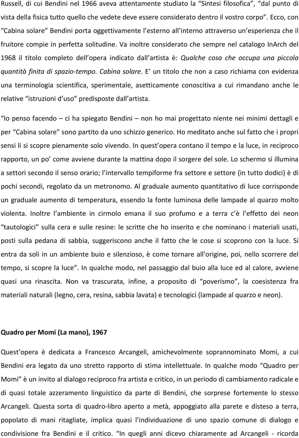 Va inoltre considerato che sempre nel catalogo InArch del 1968 il titolo completo dell opera indicato dall artista è: Qualche cosa che occupa una piccola quantità finita di spazio- tempo.