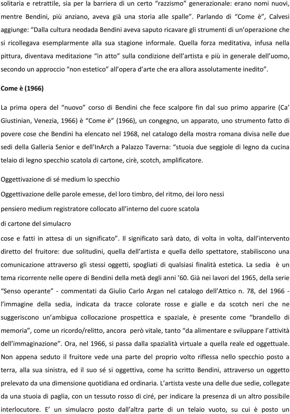 Quella forza meditativa, infusa nella pittura, diventava meditazione in atto sulla condizione dell artista e più in generale dell uomo, secondo un approccio non estetico all opera d arte che era