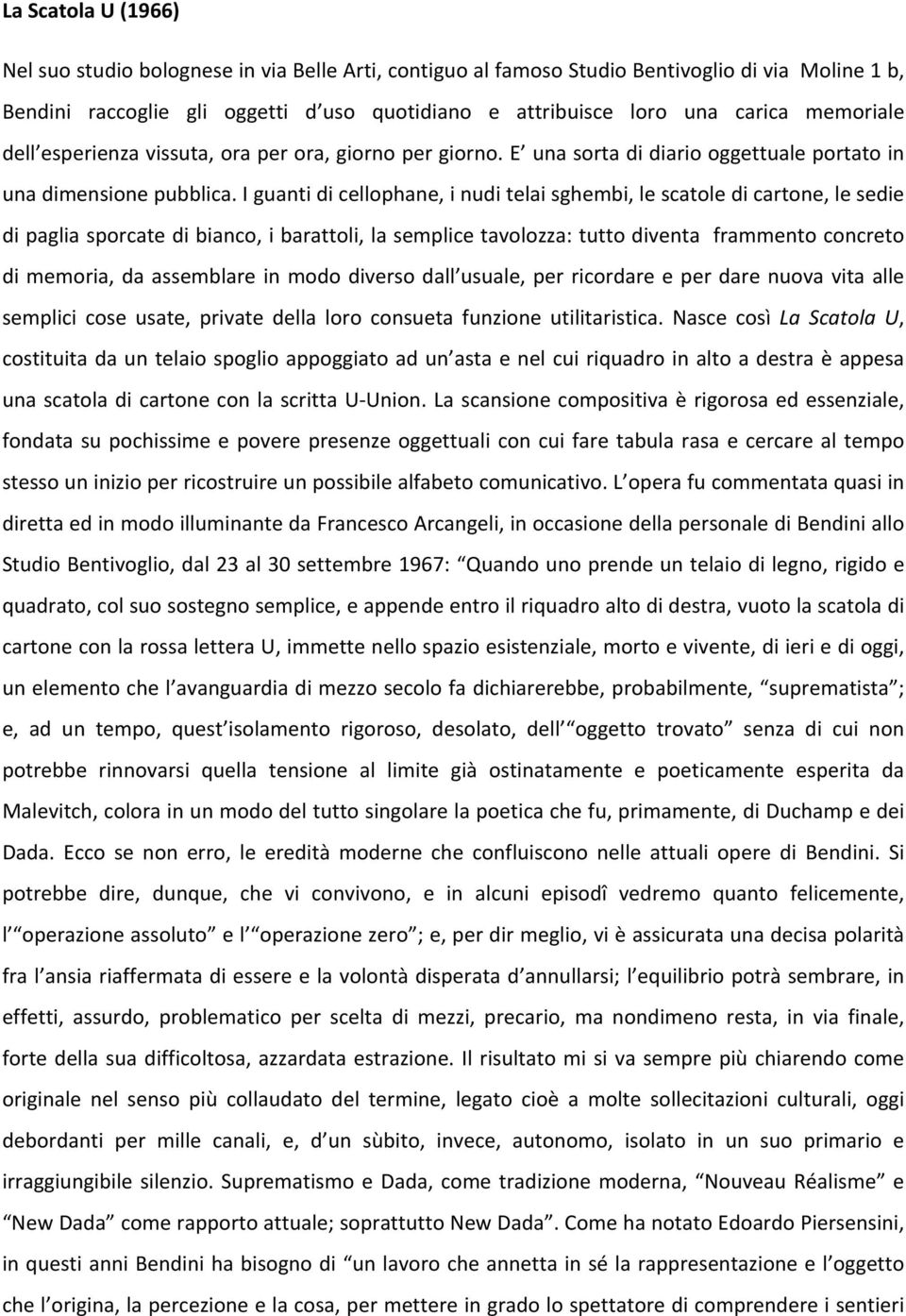 I guanti di cellophane, i nudi telai sghembi, le scatole di cartone, le sedie di paglia sporcate di bianco, i barattoli, la semplice tavolozza: tutto diventa frammento concreto di memoria, da