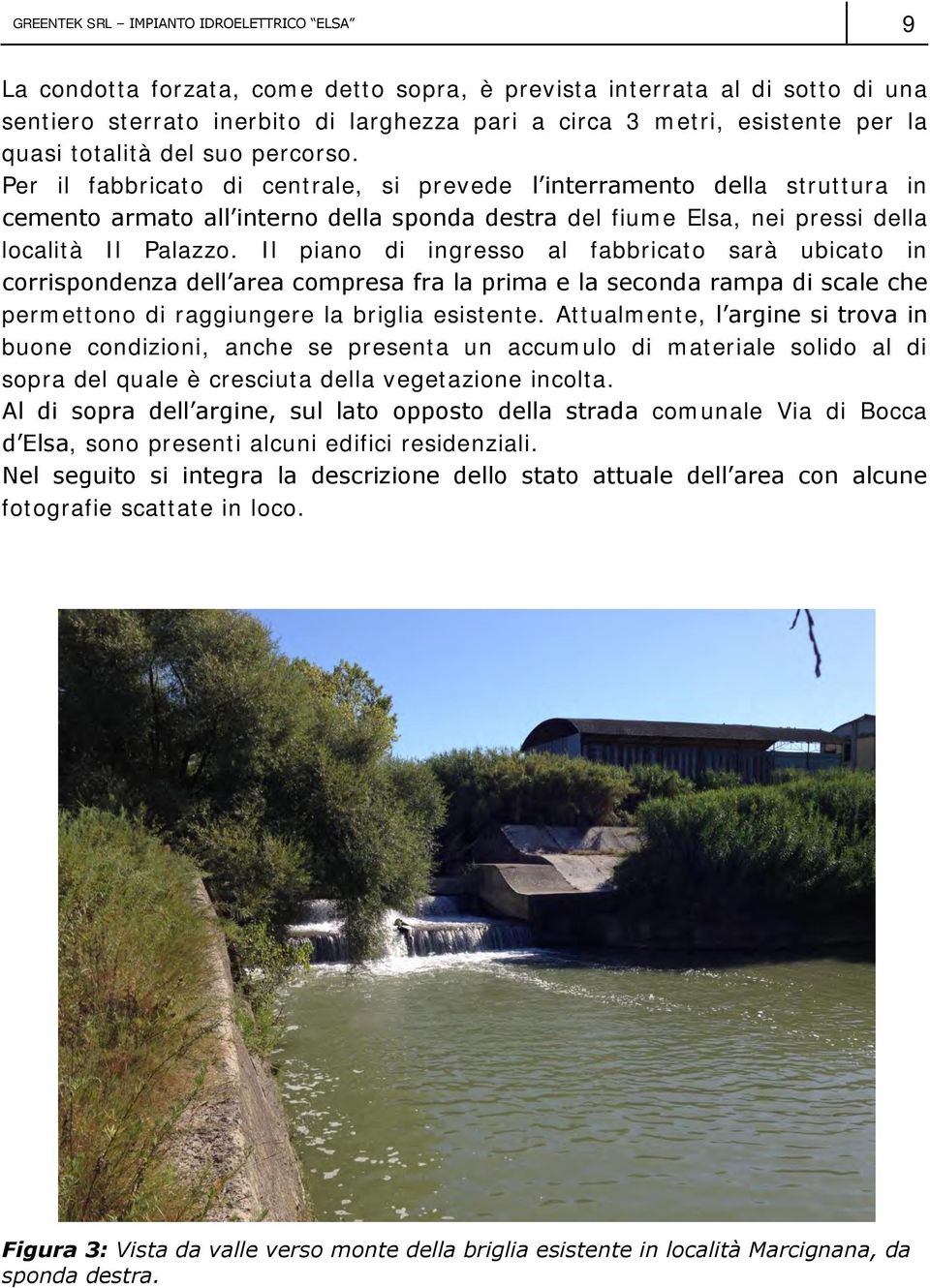 Per il fabbricato di centrale, si prevede l interramento della struttura in cemento armato all interno della sponda destra del fiume Elsa, nei pressi della località Il Palazzo.