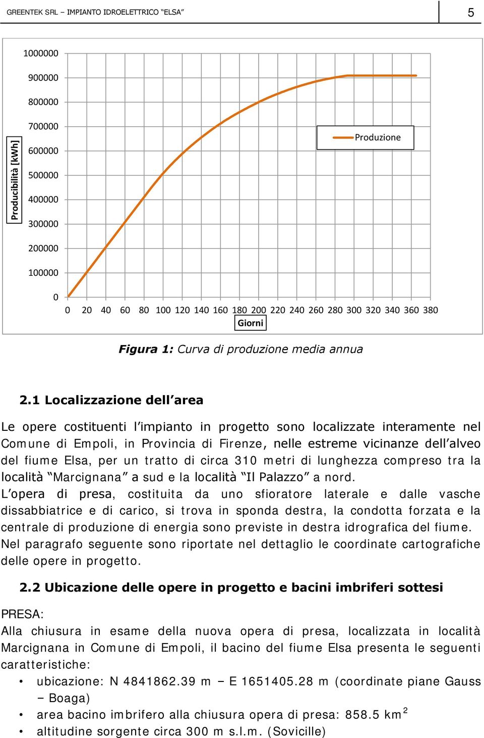 1 Localizzazione dell area Le opere costituenti l impianto in progetto sono localizzate interamente nel Comune di Empoli, in Provincia di Firenze, nelle estreme vicinanze dell alveo del fiume Elsa,