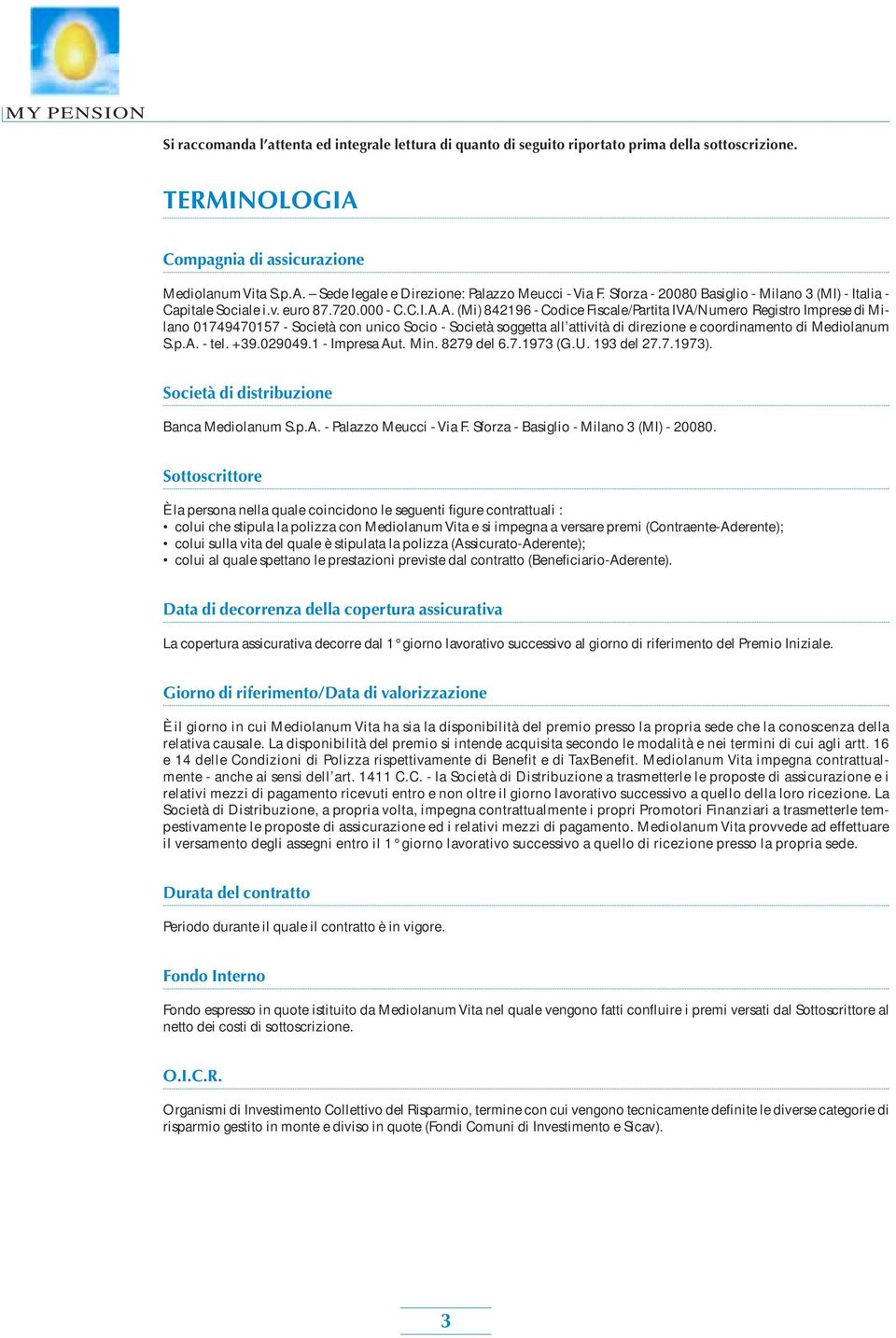 A. (Mi) 842196 - Codice Fiscale/Partita IVA/Numero Registro Imprese di Milano 01749470157 - Società con unico Socio - Società soggetta all attività di direzione e coordinamento di Mediolanum S.p.A. - tel.