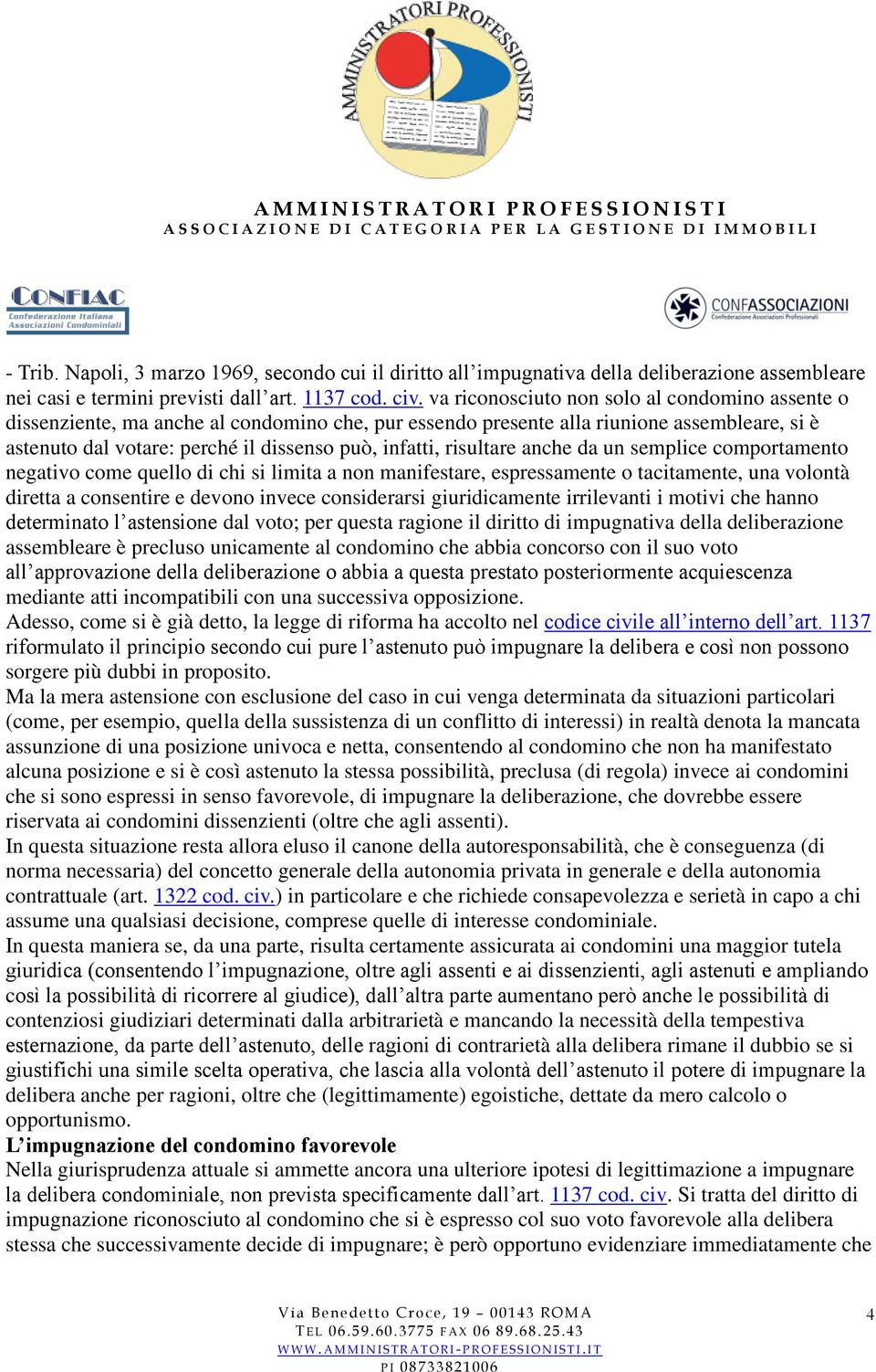 risultare anche da un semplice comportamento negativo come quello di chi si limita a non manifestare, espressamente o tacitamente, una volontà diretta a consentire e devono invece considerarsi