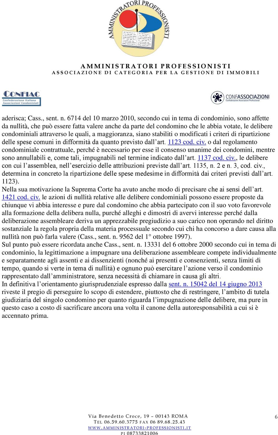 le quali, a maggioranza, siano stabiliti o modificati i criteri di ripartizione delle spese comuni in difformità da quanto previsto dall art. 1123 cod. civ.