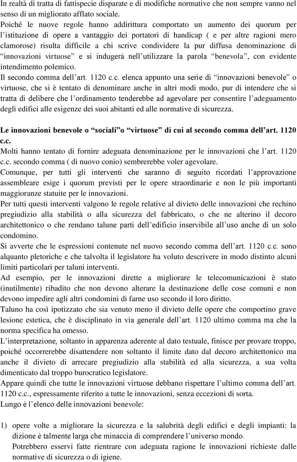 chi scrive condividere la pur diffusa denominazione di innovazioni virtuose e si indugerà nell utilizzare la parola benevola, con evidente intendimento polemico. Il secondo comma dell art. 1120 c.c.