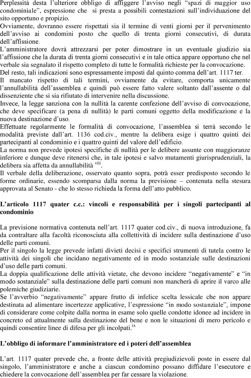 L amministratore dovrà attrezzarsi per poter dimostrare in un eventuale giudizio sia l affissione che la durata di trenta giorni consecutivi e in tale ottica appare opportuno che nel verbale sia