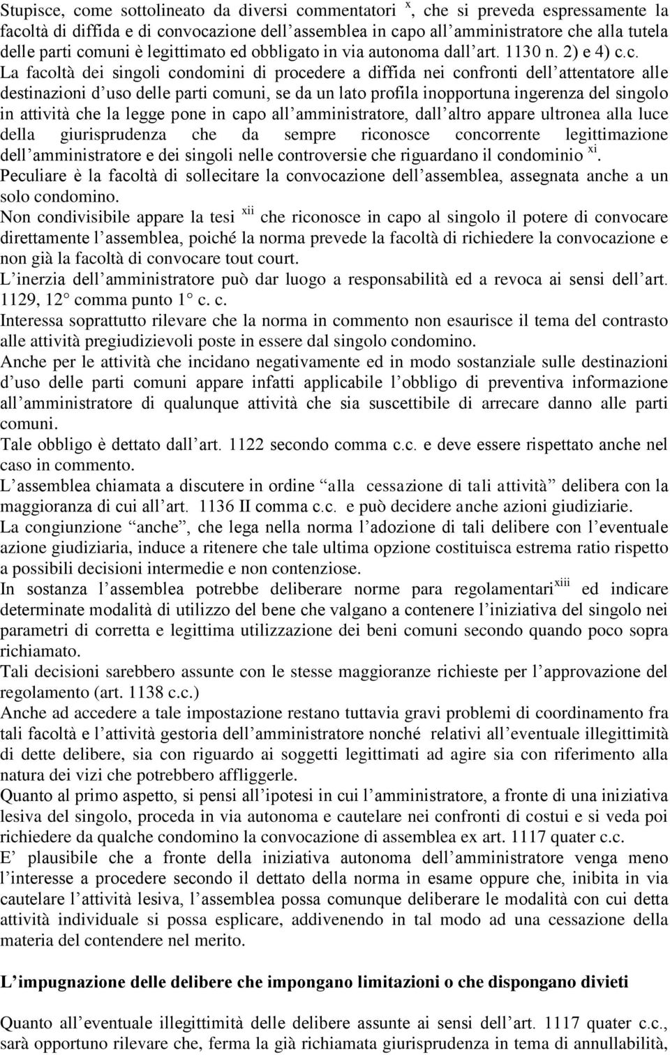 parti comuni, se da un lato profila inopportuna ingerenza del singolo in attività che la legge pone in capo all amministratore, dall altro appare ultronea alla luce della giurisprudenza che da sempre