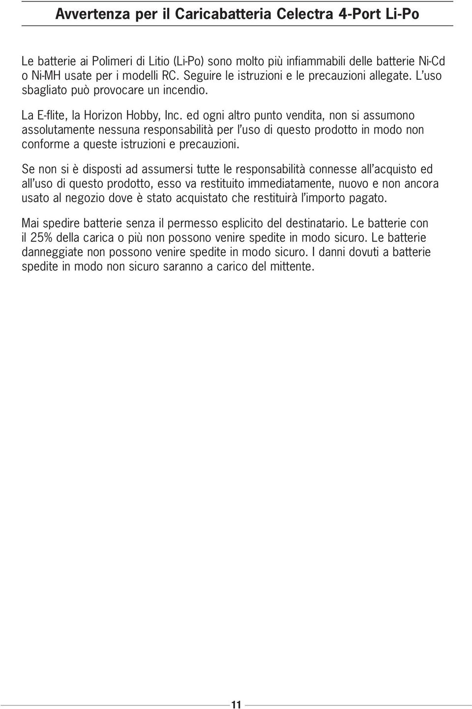 ed ogni altro punto vendita, non si assumono assolutamente nessuna responsabilità per l uso di questo prodotto in modo non conforme a queste istruzioni e precauzioni.