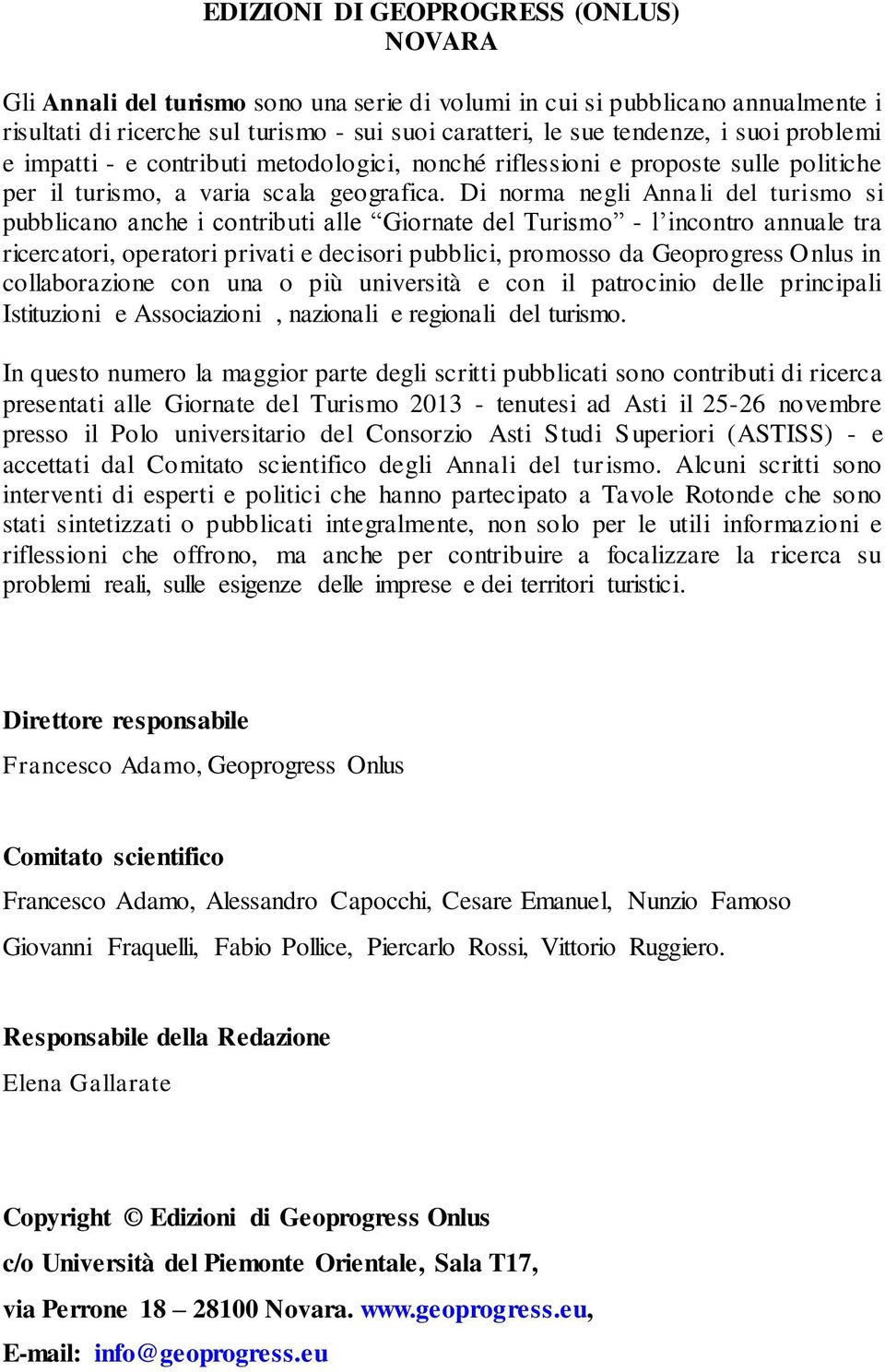 Di norma negli Annali del turismo si pubblicano anche i contributi alle Giornate del Turismo - l incontro annuale tra ricercatori, operatori privati e decisori pubblici, promosso da Geoprogress Onlus