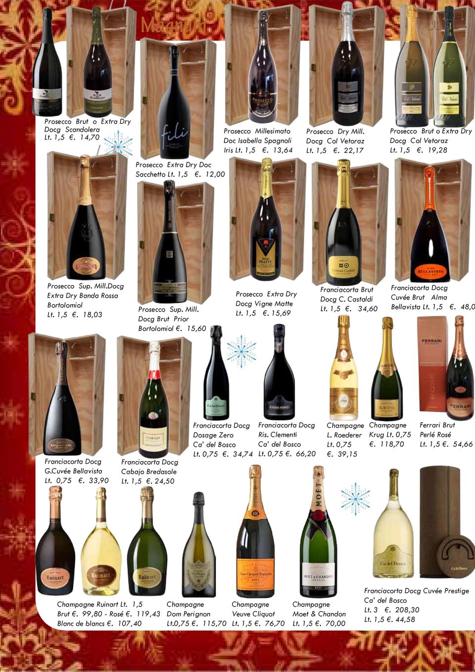 15,60 Prosecco Extra Dry Docg Vigne Matte Lt. 1,5. 15,69 Franciacorta Brut Docg C. Castaldi Lt. 1,5. 34,60 Cuvée Brut Alma Bellavista Lt. 1,5. 48,0 G.Cuvée Bellavista Lt. 0,75.