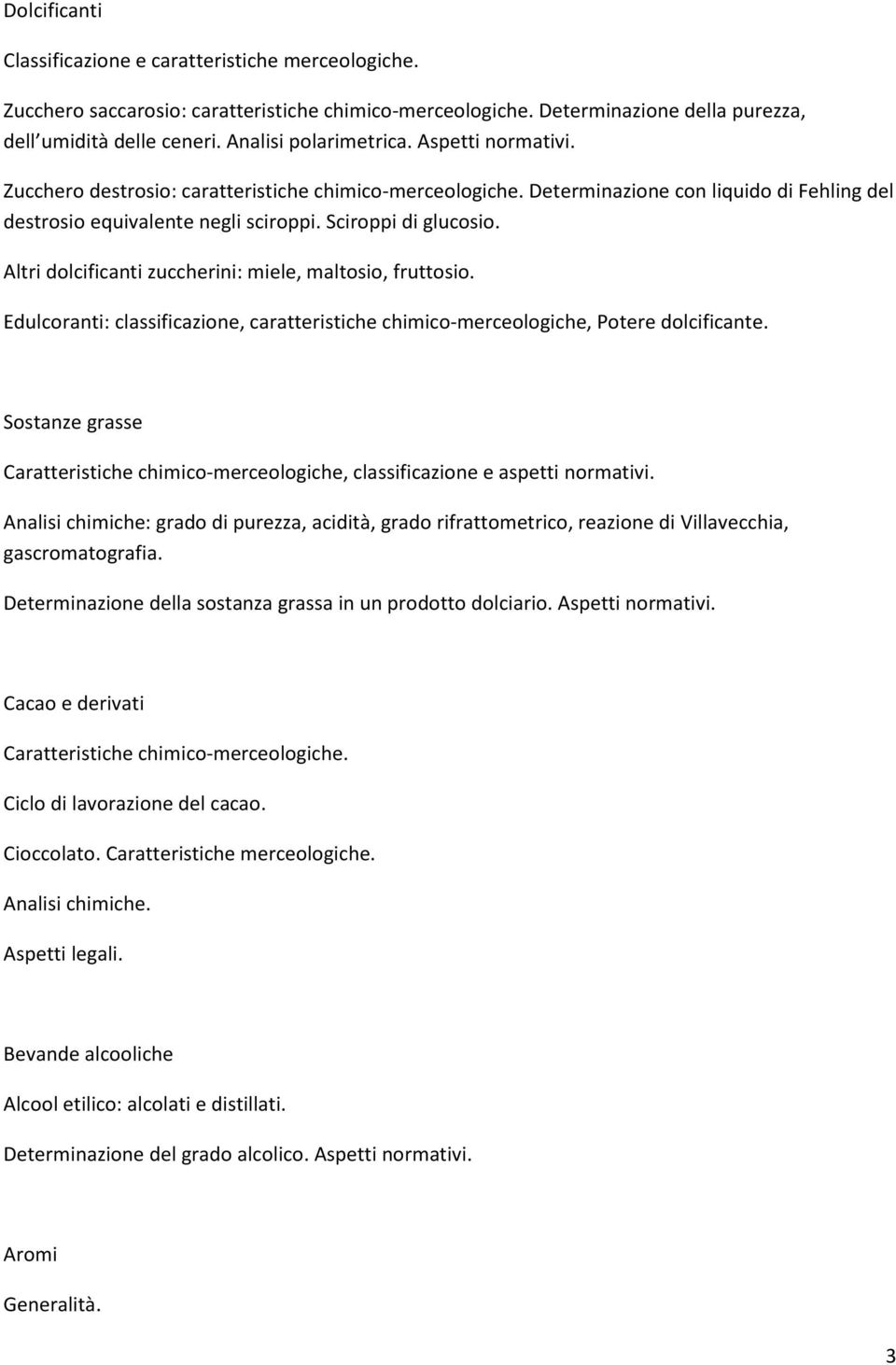 Sciroppi di glucosio. Altri dolcificanti zuccherini: miele, maltosio, fruttosio. Edulcoranti: classificazione, caratteristiche chimico merceologiche, Potere dolcificante.