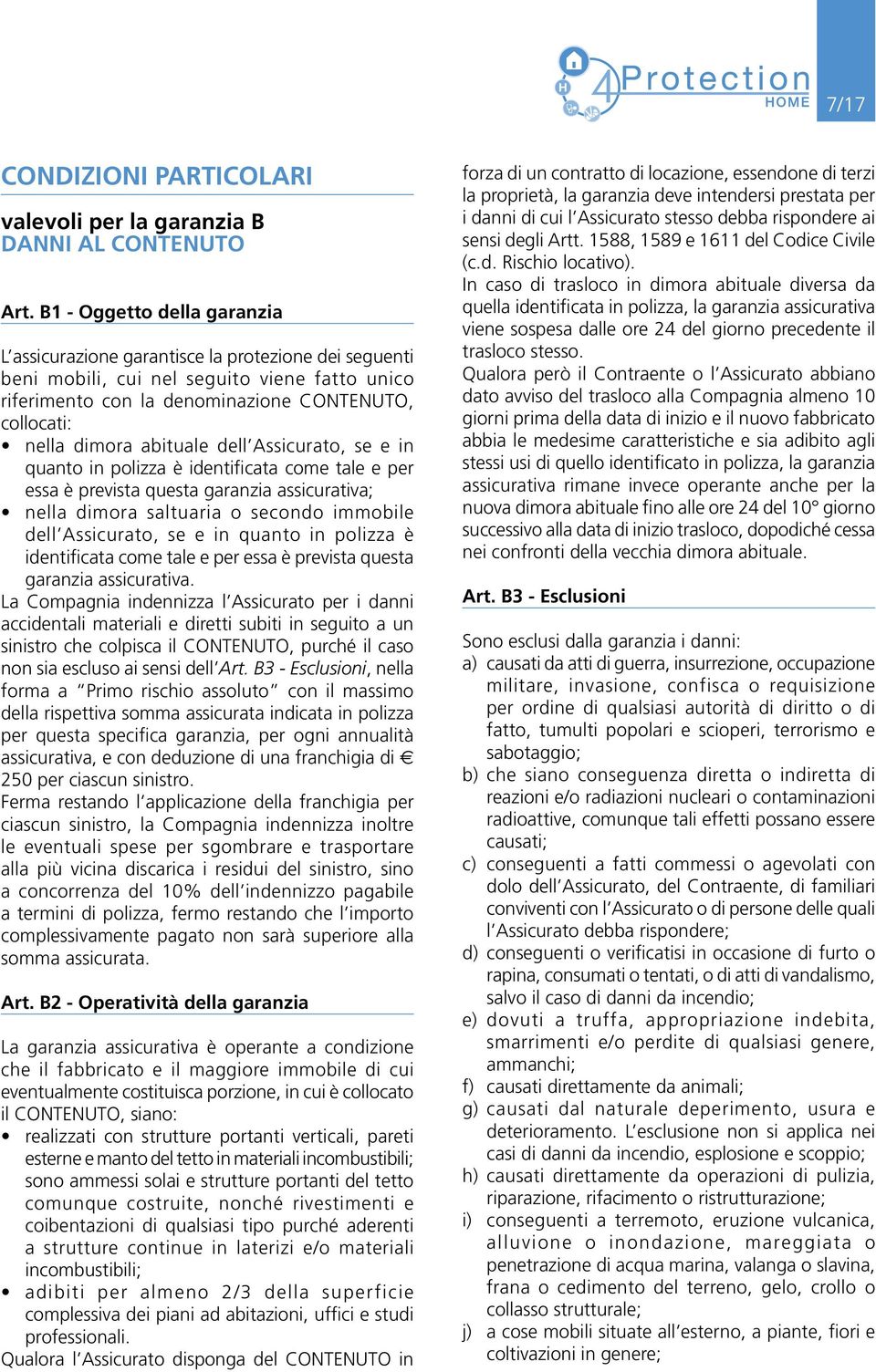 abituale dell Assicurato, se e in quanto in polizza è identificata come tale e per essa è prevista questa garanzia assicurativa; nella dimora saltuaria o secondo immobile dell Assicurato, se e in