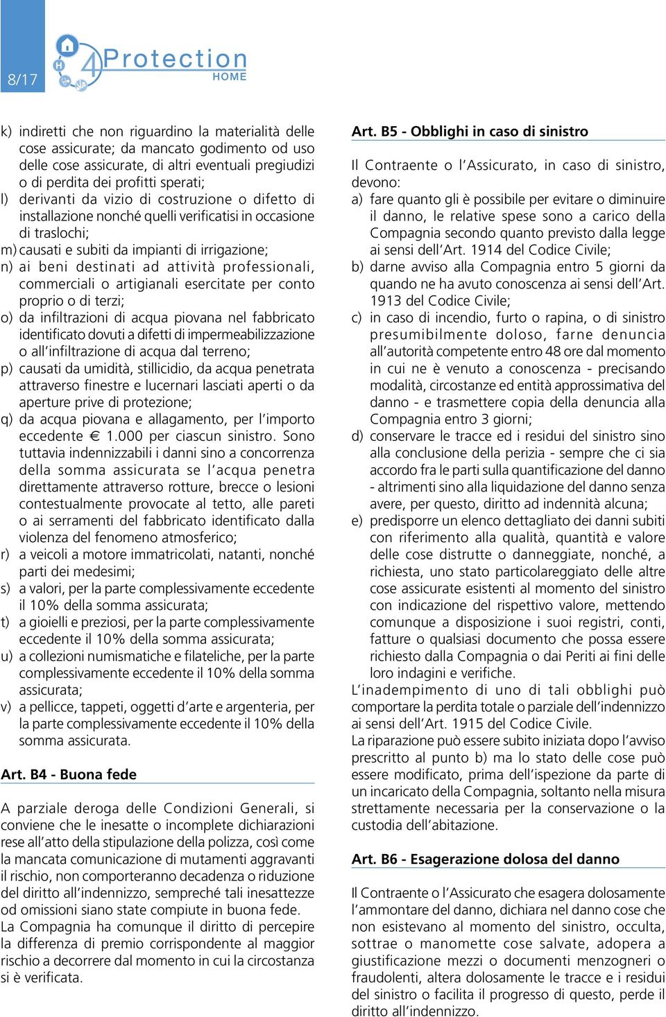 professionali, commerciali o artigianali esercitate per conto proprio o di terzi; o) da infiltrazioni di acqua piovana nel fabbricato identificato dovuti a difetti di impermeabilizzazione o all