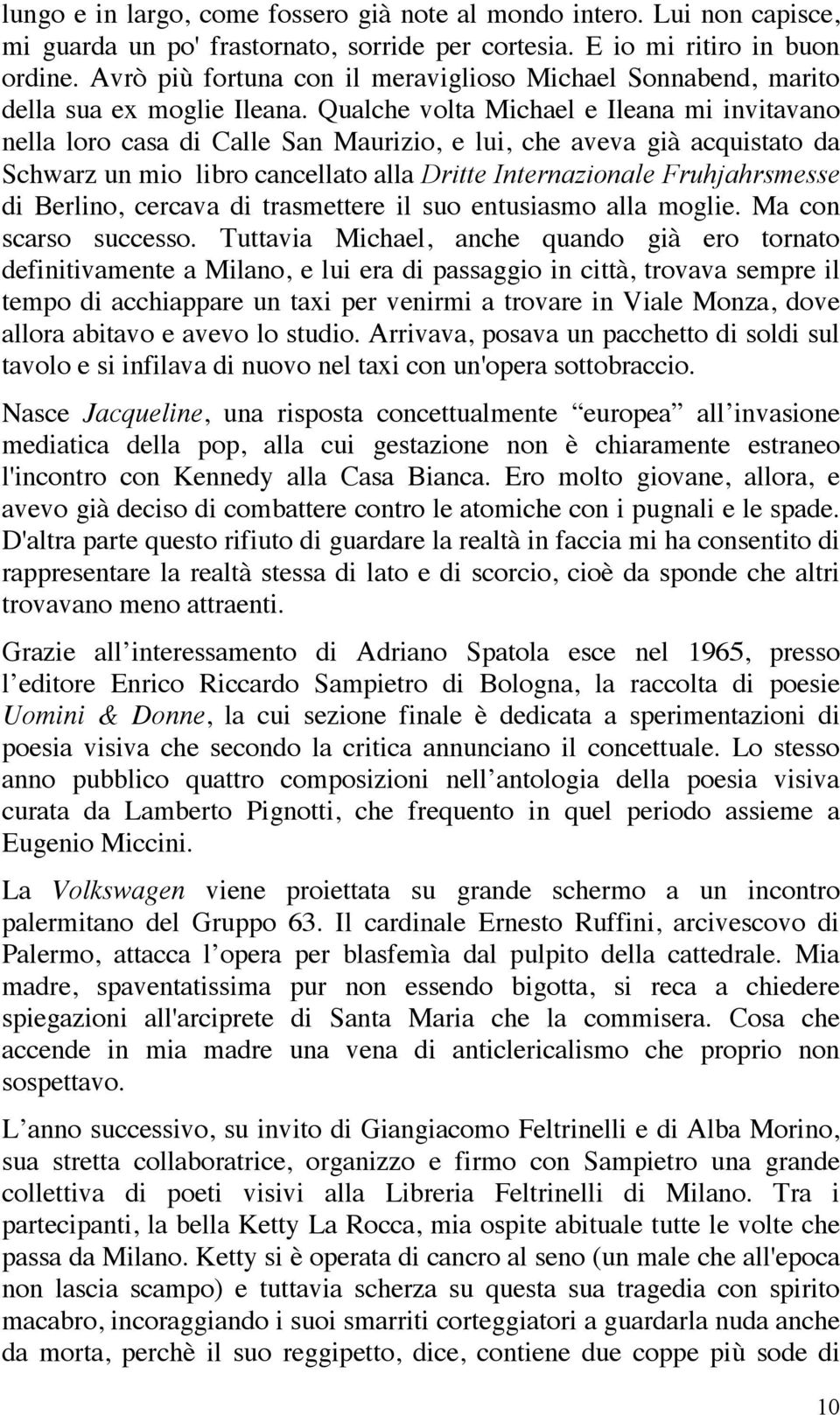 Qualche volta Michael e Ileana mi invitavano nella loro casa di Calle San Maurizio, e lui, che aveva già acquistato da Schwarz un mio libro cancellato alla Dritte Internazionale Fruhjahrsmesse di