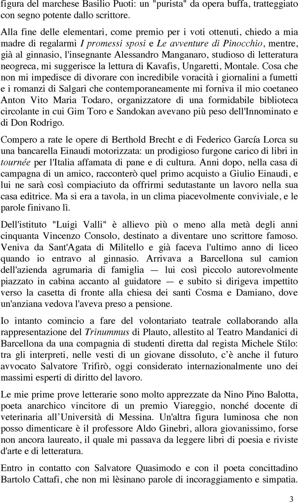 studioso di letteratura neogreca, mi suggerisce la lettura di Kavafis, Ungaretti, Montale.