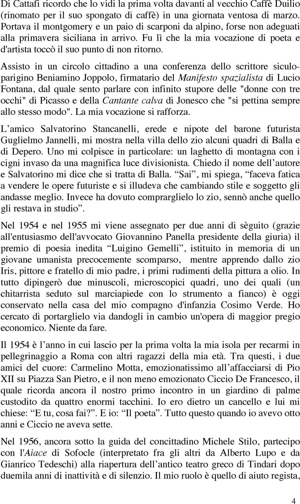 Assisto in un circolo cittadino a una conferenza dello scrittore siculoparigino Beniamino Joppolo, firmatario del Manifesto spazialista di Lucio Fontana, dal quale sento parlare con infinito stupore