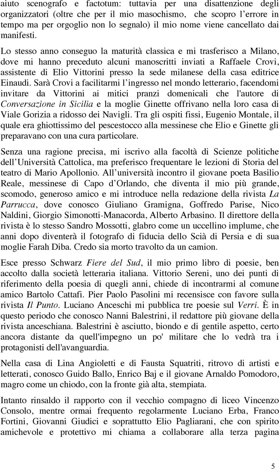 Lo stesso anno conseguo la maturità classica e mi trasferisco a Milano, dove mi hanno preceduto alcuni manoscritti inviati a Raffaele Crovi, assistente di Elio Vittorini presso la sede milanese della