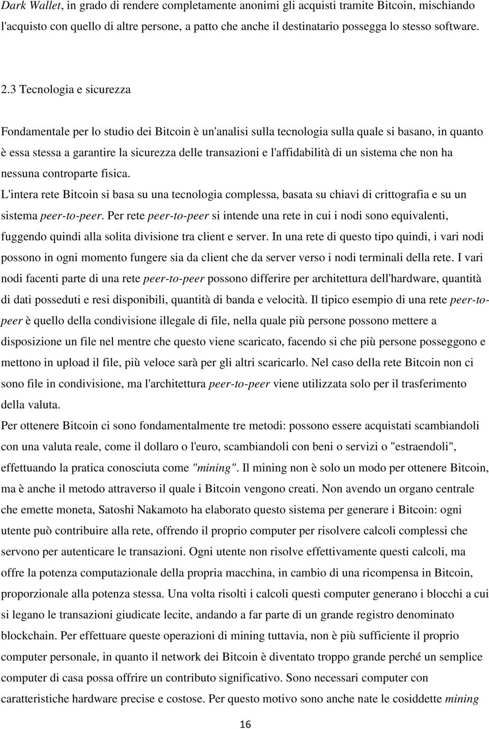 l'affidabilità di un sistema che non ha nessuna controparte fisica. L'intera rete Bitcoin si basa su una tecnologia complessa, basata su chiavi di crittografia e su un sistema peer-to-peer.