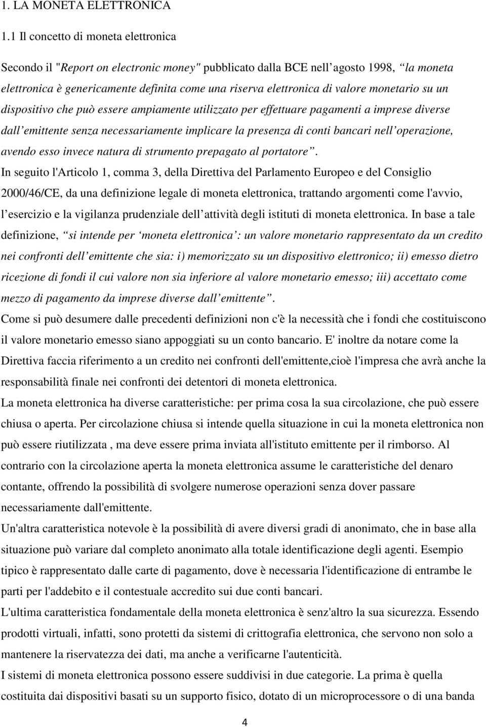 valore monetario su un dispositivo che può essere ampiamente utilizzato per effettuare pagamenti a imprese diverse dall emittente senza necessariamente implicare la presenza di conti bancari nell