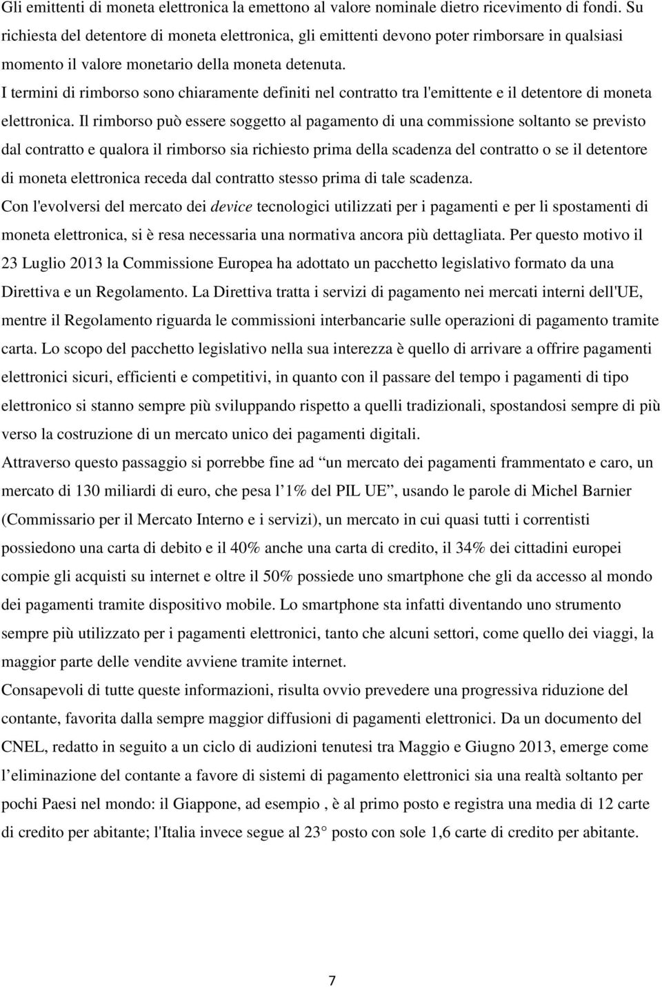 I termini di rimborso sono chiaramente definiti nel contratto tra l'emittente e il detentore di moneta elettronica.