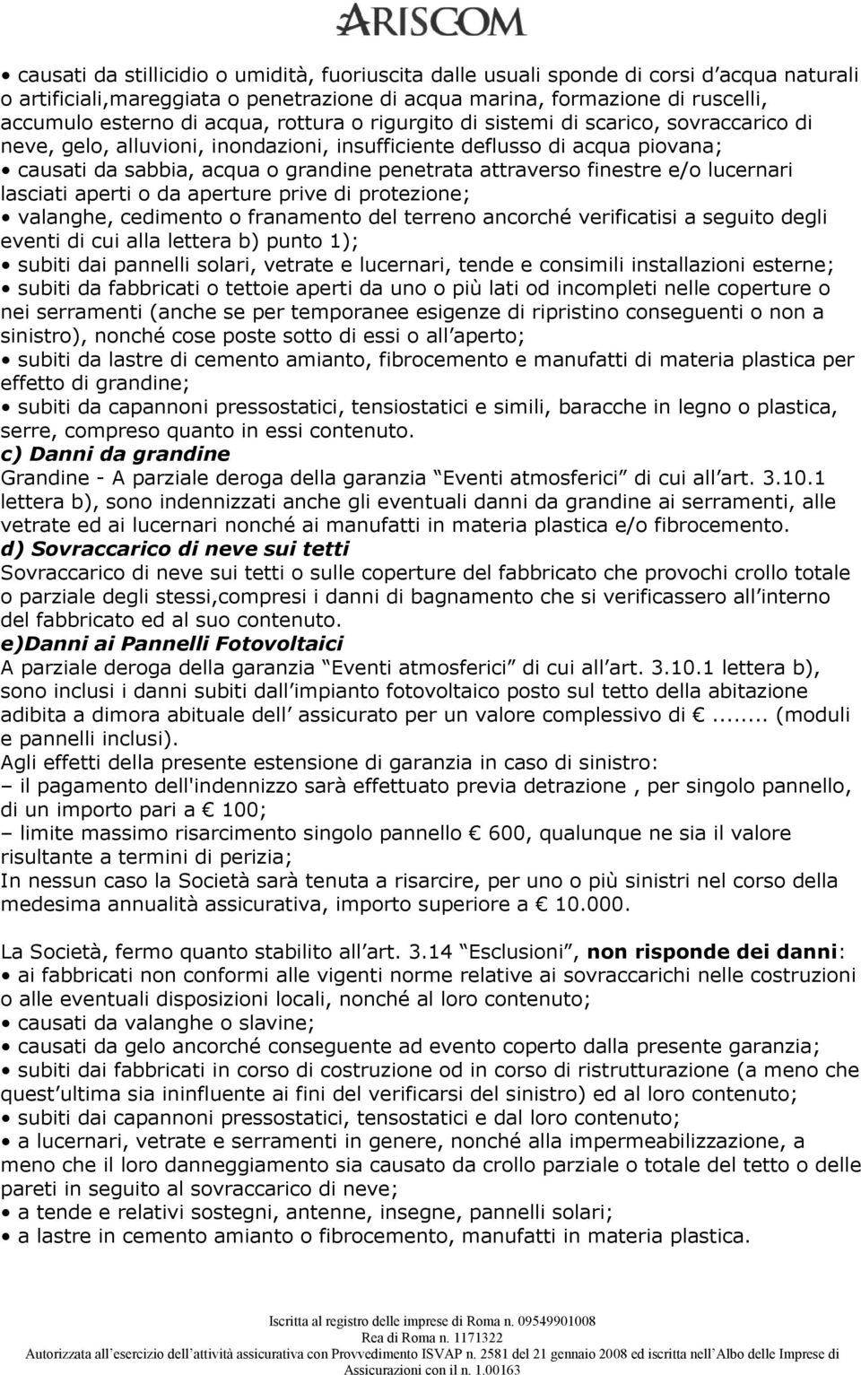 finestre e/o lucernari lasciati aperti o da aperture prive di protezione; valanghe, cedimento o franamento del terreno ancorché verificatisi a seguito degli eventi di cui alla lettera b) punto 1);