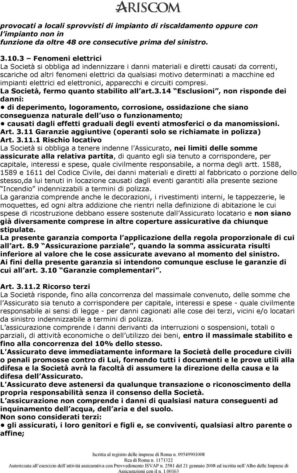 elettrici ed elettronici, apparecchi e circuiti compresi. La Società, fermo quanto stabilito all art.3.