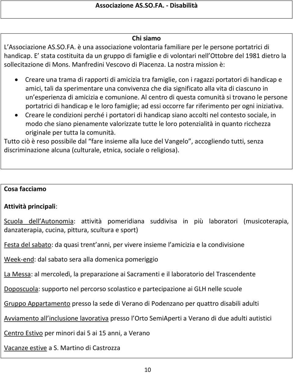 La nostra mission è: Creare una trama di rapporti di amicizia tra famiglie, con i ragazzi portatori di handicap e amici, tali da sperimentare una convivenza che dia significato alla vita di ciascuno