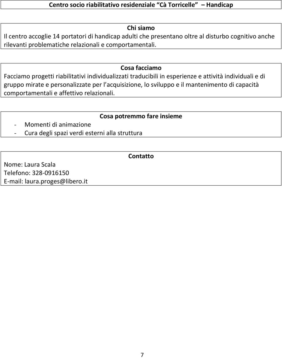 Facciamo progetti riabilitativi individualizzati traducibili in esperienze e attività individuali e di gruppo mirate e personalizzate per l