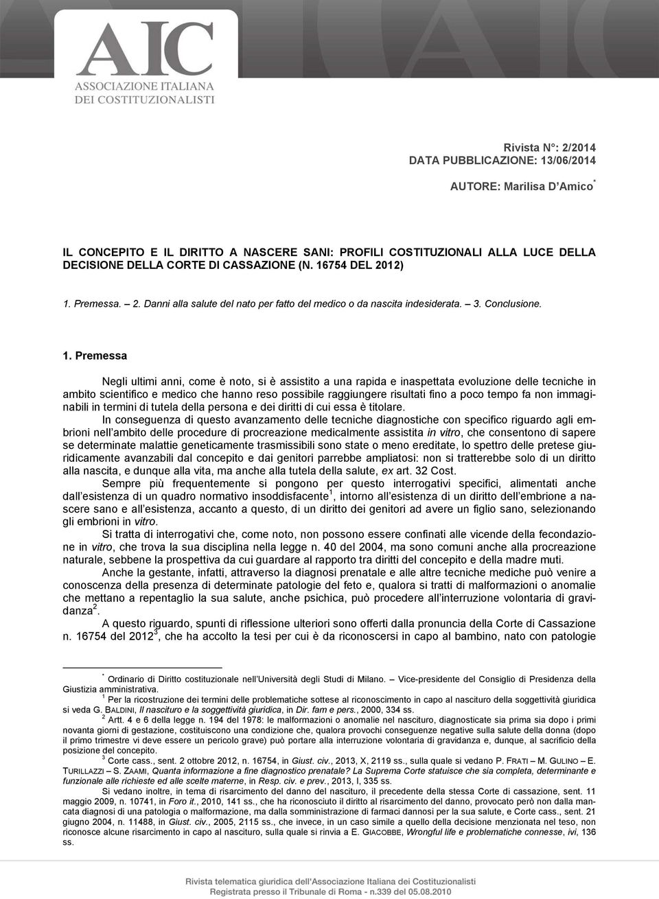 Premessa. 2. Danni alla salute del nato per fatto del medico o da nascita indesiderata. 3. Conclusione. 1.