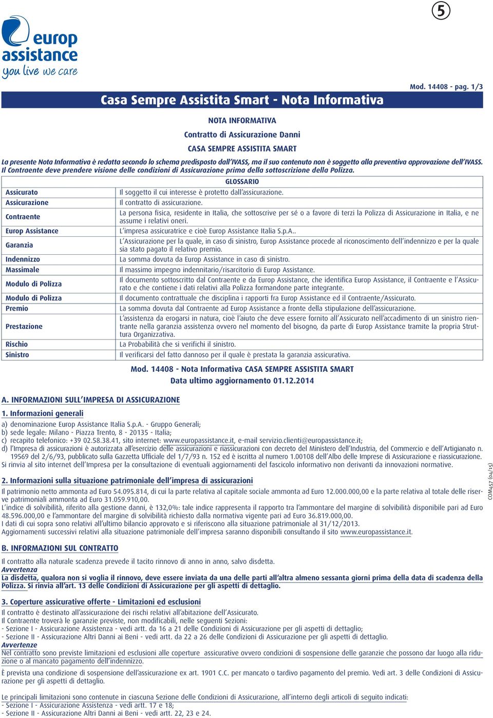 alla preventiva approvazione dell IVASS. Il Contraente deve prendere visione delle condizioni di Assicurazione prima della sottoscrizione della Polizza.