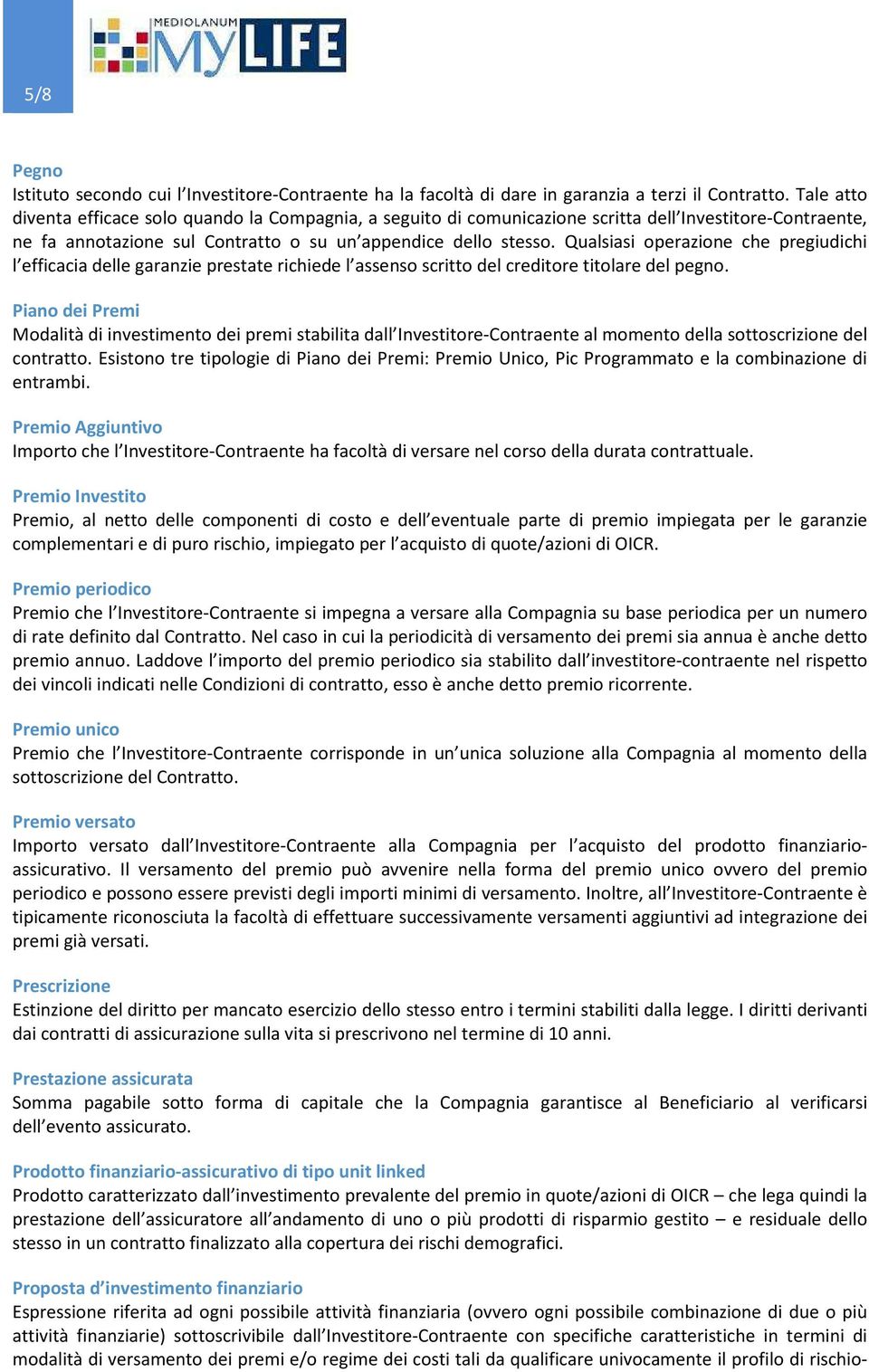 Qualsiasi operazione che pregiudichi l efficacia delle garanzie prestate richiede l assenso scritto del creditore titolare del pegno.