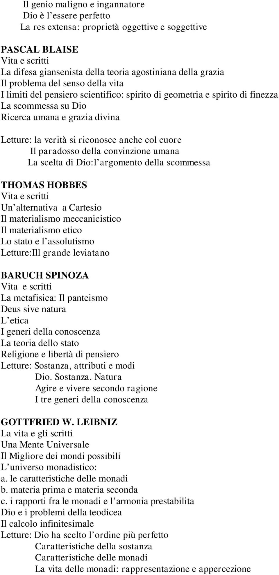 della convinzione umana La scelta di Dio:l argomento della scommessa THOMAS HOBBES Un alternativa a Cartesio Il materialismo meccanicistico Il materialismo etico Lo stato e l assolutismo Letture:Ill