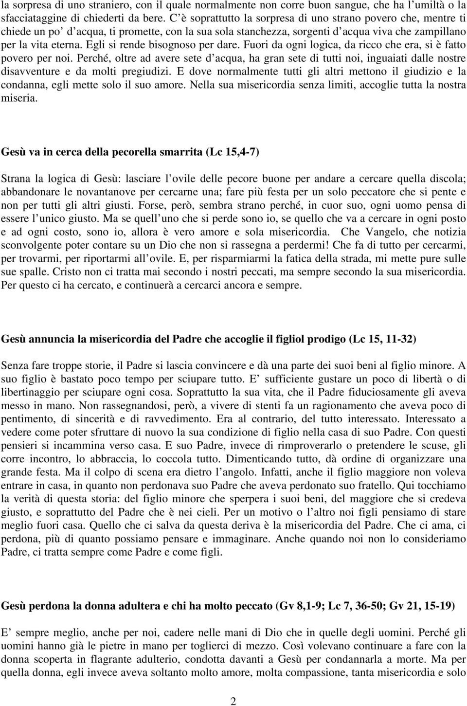 Egli si rende bisognoso per dare. Fuori da ogni logica, da ricco che era, si è fatto povero per noi.