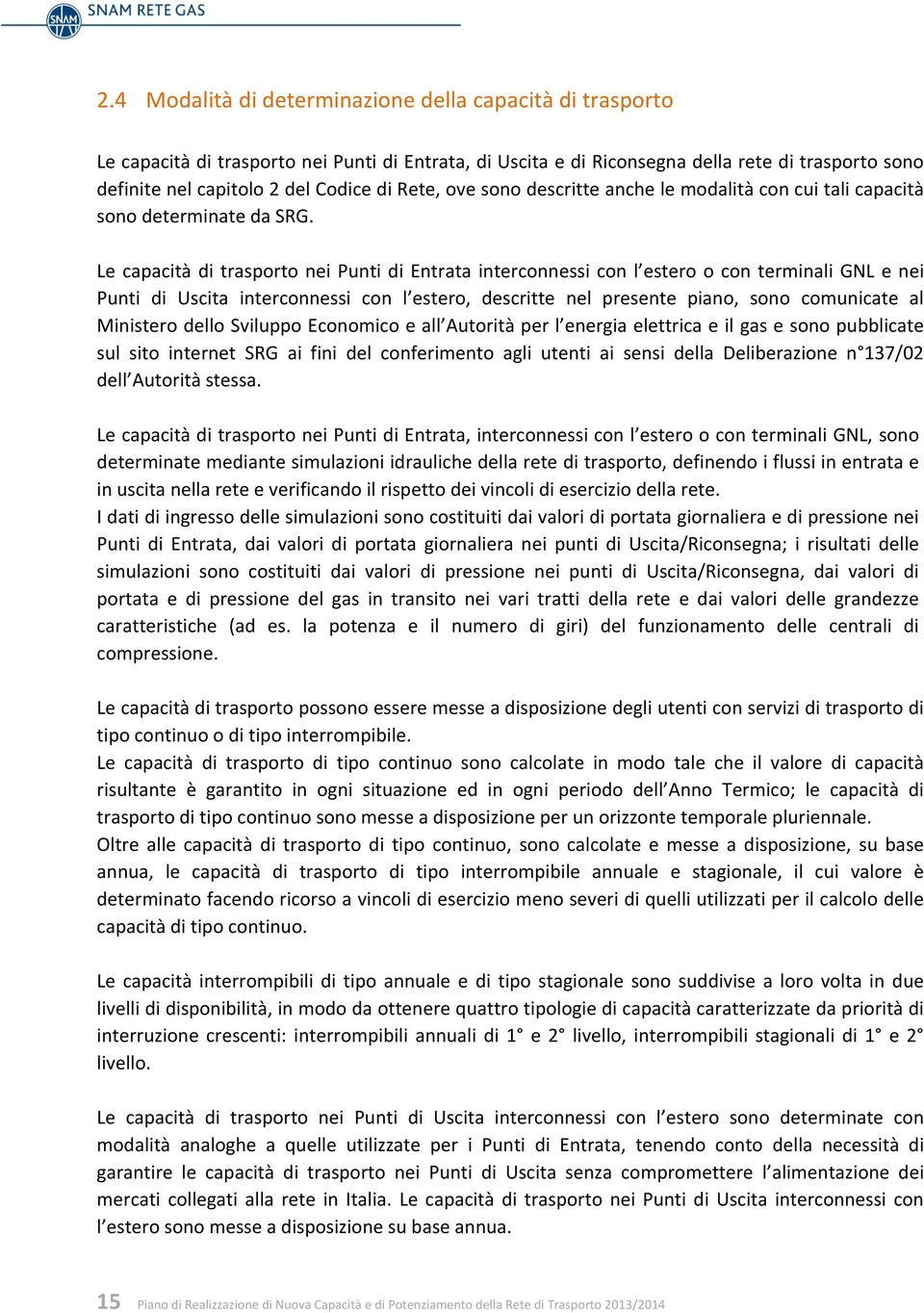 Le capacità di trasporto nei Punti di Entrata interconnessi con l estero o con terminali GNL e nei Punti di Uscita interconnessi con l estero, descritte nel presente piano, sono comunicate al