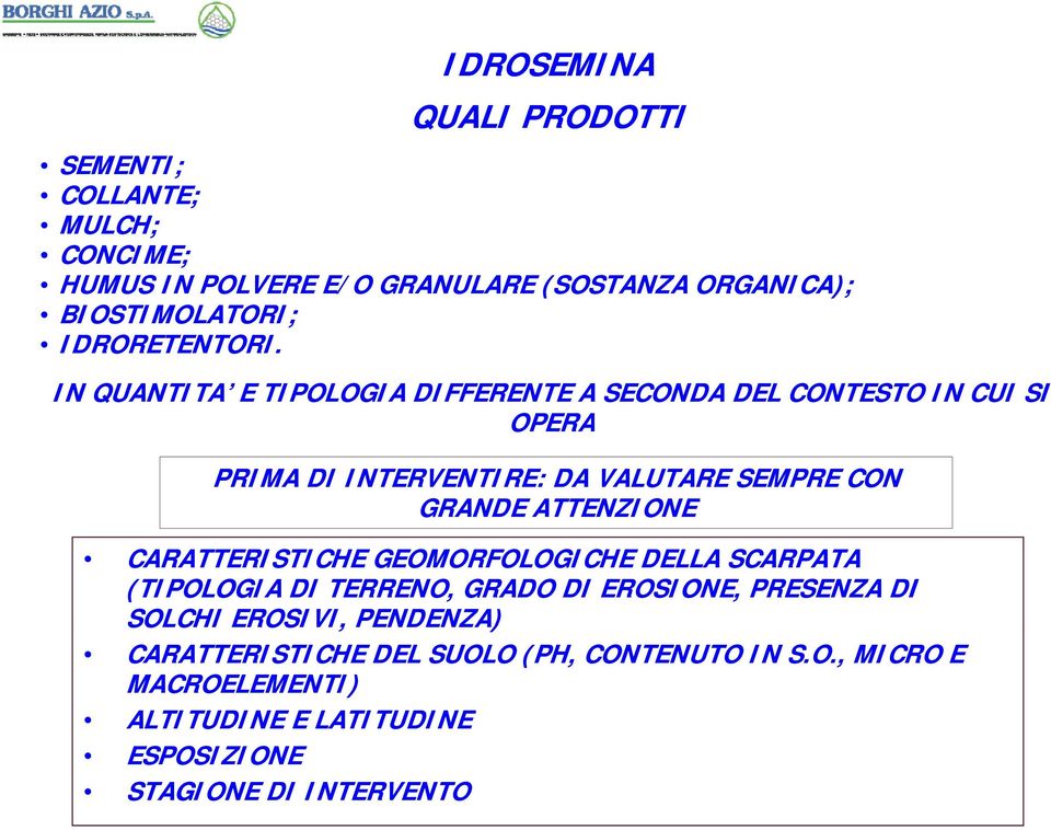 IN QUANTITA E TIPOLOGIA DIFFERENTE A SECONDA DEL CONTESTO IN CUI SI OPERA PRIMA DI INTERVENTIRE: DA VALUTARE SEMPRE CON GRANDE