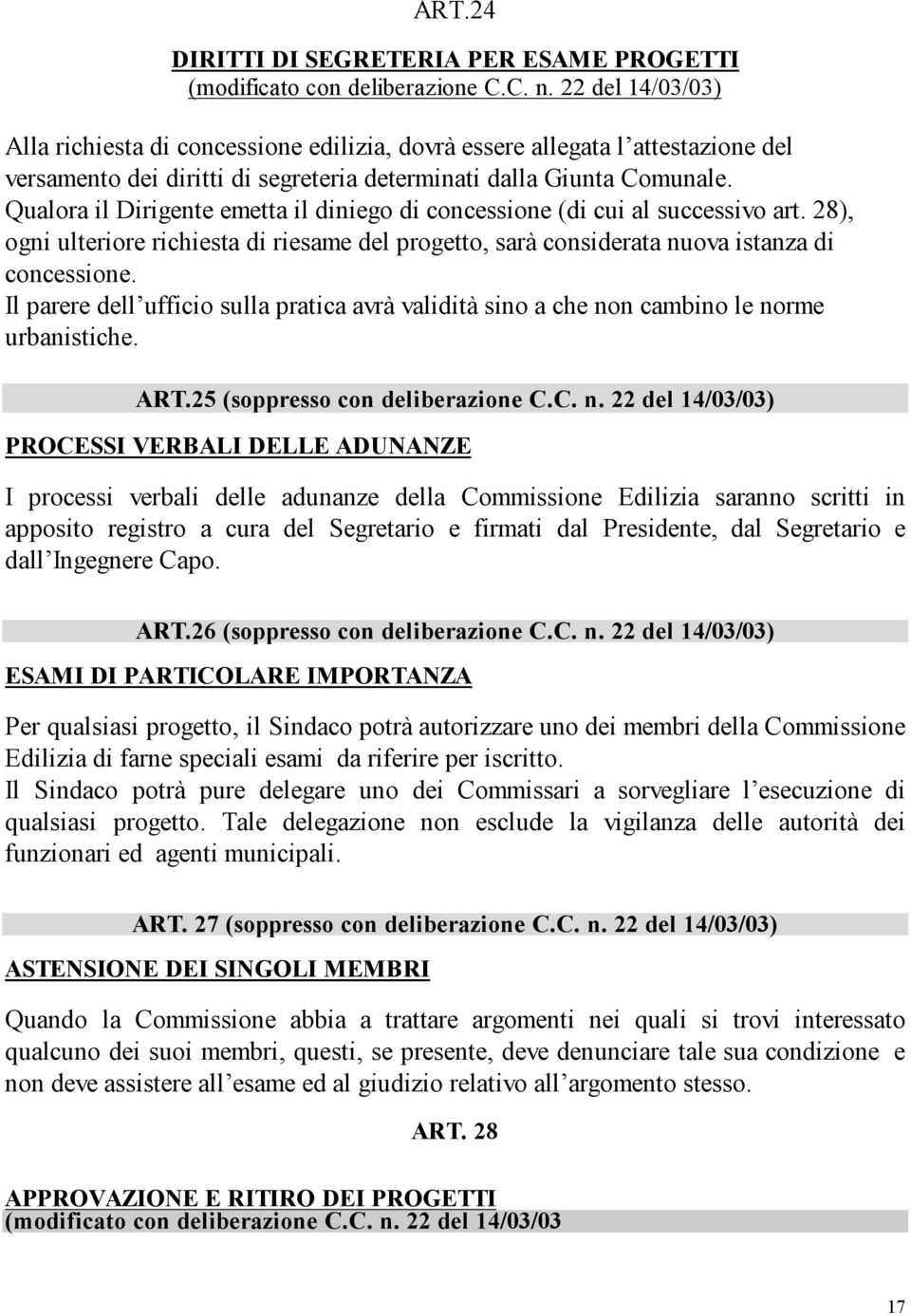 Qualora il Dirigente emetta il diniego di concessione (di cui al successivo art. 28), ogni ulteriore richiesta di riesame del progetto, sarà considerata nuova istanza di concessione.